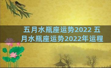 五月水瓶座运势2022 五月水瓶座运势2022年运程